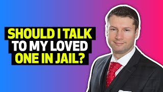 Should I Talk to My Loved One in Jail?
