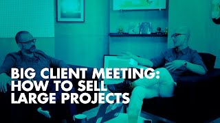 Big Client Meeting: How to Sell Large Digital Projects