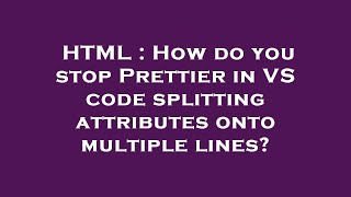 HTML : How do you stop Prettier in VS code splitting attributes onto multiple lines?