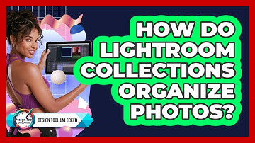 How Do Lightroom Collections Organize Photos? - Design Tool Unlocked