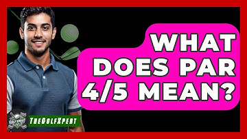 What Does PAR 4/5 Mean? - The Golf Xpert