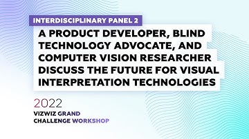 2022 VizWiz Grand Challenge Workshop: Interdisciplinary Panel 2