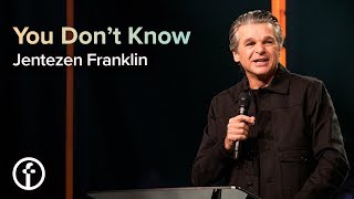 You Don't Know | Pastor Jentezen Franklin