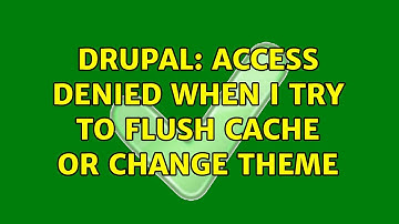 Drupal: Access Denied when I try to flush cache or change theme (2 Solutions!!)