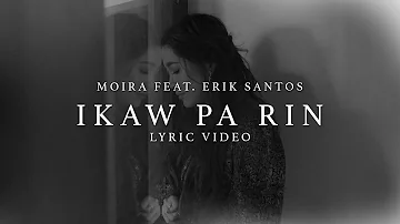 Ikaw Pa Rin - Moira Dela Torre ft. Erik Santos (Lyrics)
