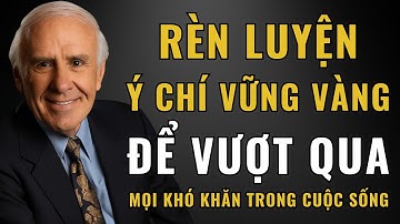 Rèn Luyện Ý Chí Vững Vàng Để Vượt Qua Mọi Khó Khăn Trong Cuộc Sống | Động Lực Từ Jim Rohn
