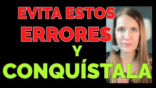 Si quieres CONQUISTARLA NO cometas estos 7 ERRORES by Laura te Aconseja 13,375 views 3 months ago 14 minutes, 18 seconds