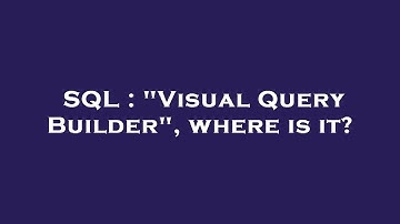 SQL : "Visual Query Builder", where is it?