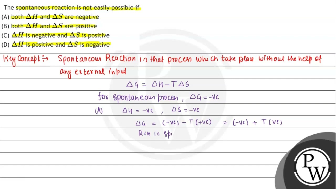 The spontaneous reaction is not easily possible if
(A) both \( \Delta H \) and \( \Delta S \) ar...