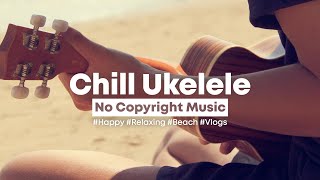[Background Music] Smilin' - Chill, Happy & Fun Ukelele 🏖️ | No Copyright Music
