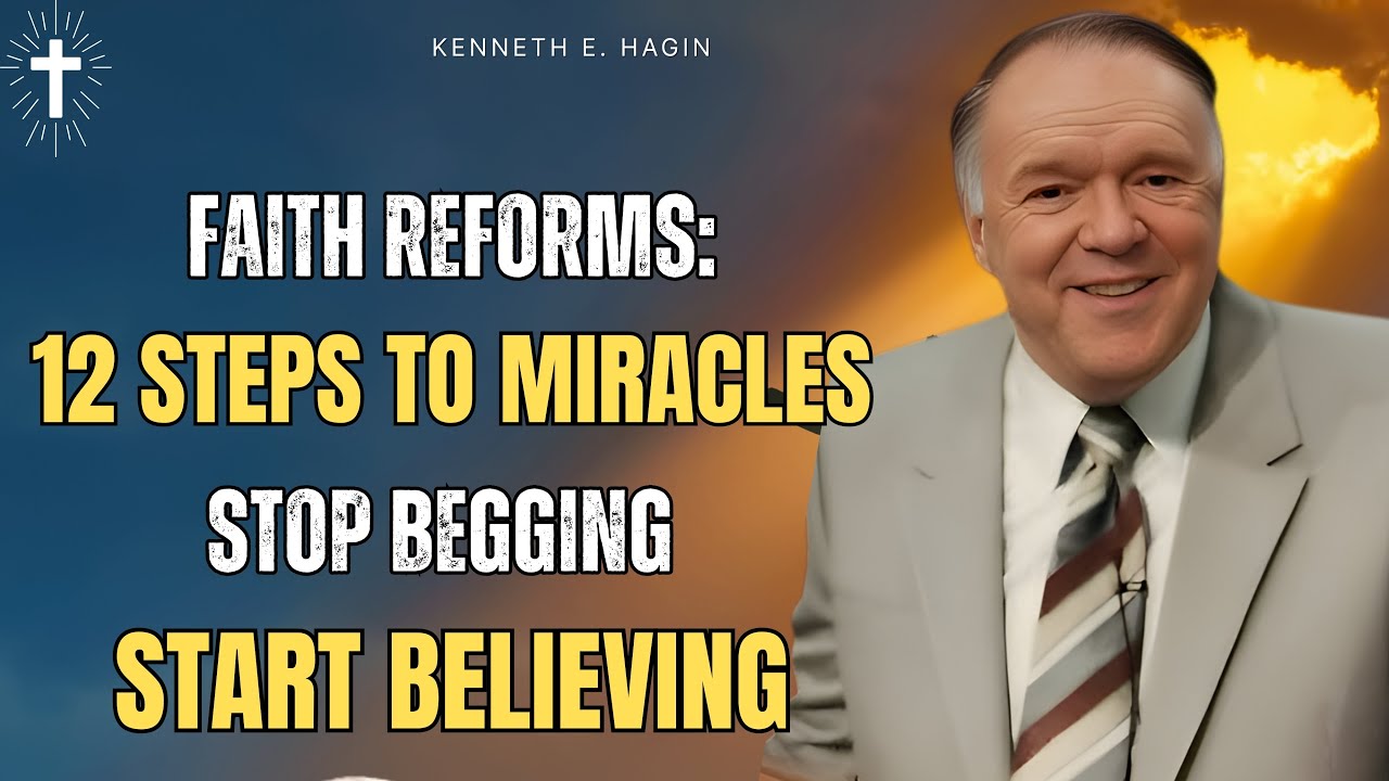 FAITH REFORMS: 12 Steps to Miracles—Stop Begging, Start Believing | Kenneth E. Hagin