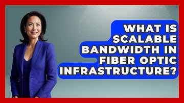 What Is Scalable Bandwidth in Fiber Optic Infrastructure? - Internet Infrastructure Explained
