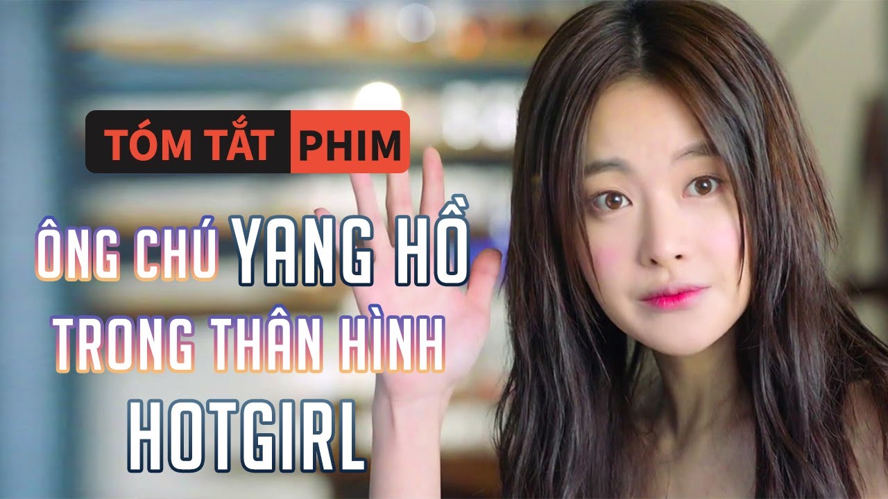 Tóm Tắt Phim: Ông Chú Yang Hồ Đầu Thai Trong Thân Hình Một Hotgirl | Quạc  Review Phim| - Youtube