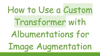 How to Use a Custom Transformer with Albumentations for Image Augmentation