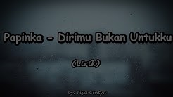 Papinka - Dirimu Bukan Untukku [Lirik]  - Durasi: 4:49. 