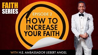 How To Increase Your Faith - Faith Series Episode 2 with H.E. Ambassador Uebert Angel