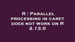 Celebrity R : Parallel processing in caret does not work on R 2.13.0 Profile