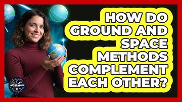 How Do Ground And Space Methods Complement Each Other?