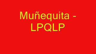 Video thumbnail of "Muñequita - LPQLP.wmv"