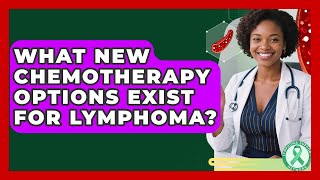 What New Chemotherapy Options Exist For Lymphoma? - Lymphoma Support Network