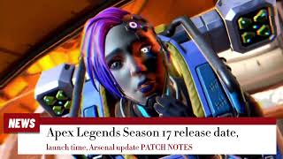 Apex Legends Season 17 release date, launch time, Arsenal update PATCH NOTES