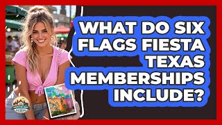 What Do Six Flags Fiesta Texas Memberships Include - Everything About San Antonio