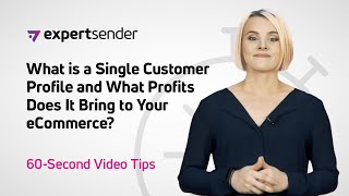 ExpertSender’s 60-Second Video Tips: What is a Single Customer Profile & What Profits Does It Bring
