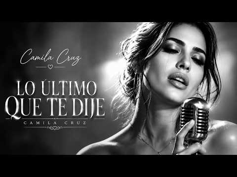 Lo Último Que Te Dije — Camila Cruz