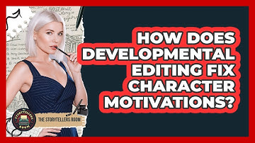 How Does Developmental Editing Fix Character Motivations? - The Storytellers Room