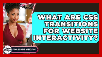 What Are CSS Transitions For Website Interactivity? - Video And Design Saas Solutions