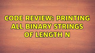 Celebrity Code Review: Printing all binary strings of length n (4 Solutions!!) Wealth