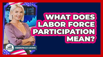 What Does Labor Force Participation Mean?
