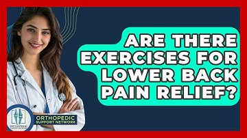 Are There Exercises For Lower Back Pain Relief? - Orthopedic Support Network
