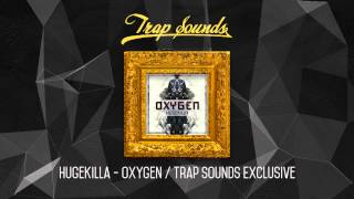 Hugekilla - Oxygen / Trap Sounds Exclusive