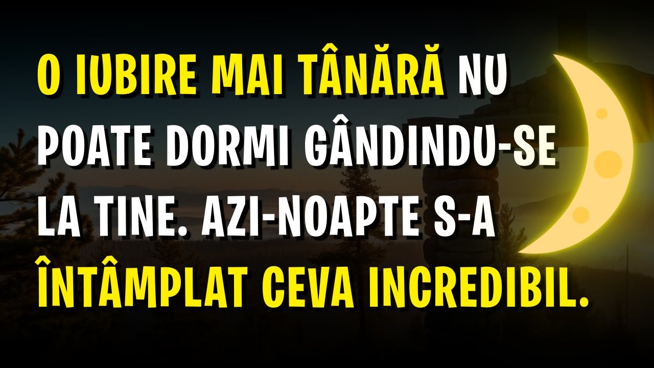 🌙 O iubire mai tânără nu poate dormi gândindu-se la tine. Azi-noapte s-a întâmplat ceva incredibil.