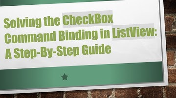 Solving the CheckBox Command Binding in ListView: A Step-By-Step Guide