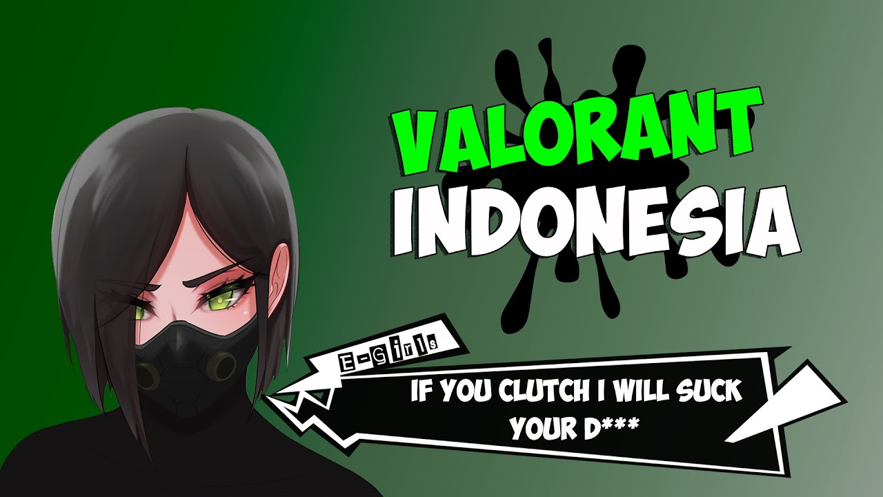 Valorant Indonesia - Saling hisap, E girls, suck your D***