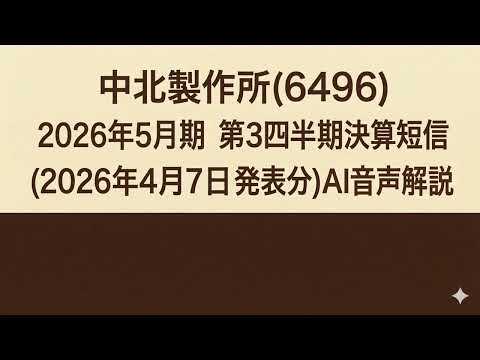 中北製作所(6496)  2026年5月期 第3四半期決算短信 (2026年4月7日発表分)AI音声解説