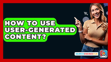 How To Use User-generated Content? - SearchEnginesHub.com