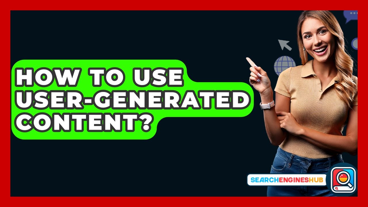 How To Use User-generated Content? - SearchEnginesHub.com