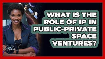 What Is The Role Of IP In Public-private Space Ventures? - Warriors In Space