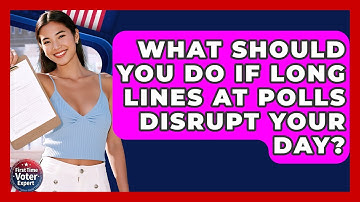 What Should You Do If Long Lines At Polls Disrupt Your Day? - First Time Voter Expert