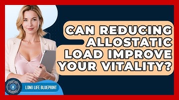 Can Reducing Allostatic Load Improve Your Vitality? - Long Life Blueprint
