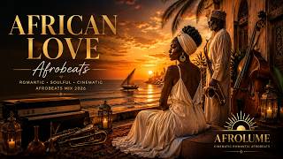 ❤️ African Love 2026 🌅 | Romantic Cinematic Afrobeats • Golden Hour Stories | AFROLUME