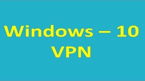 How to Setup a  VPN Connection  in Windows 10