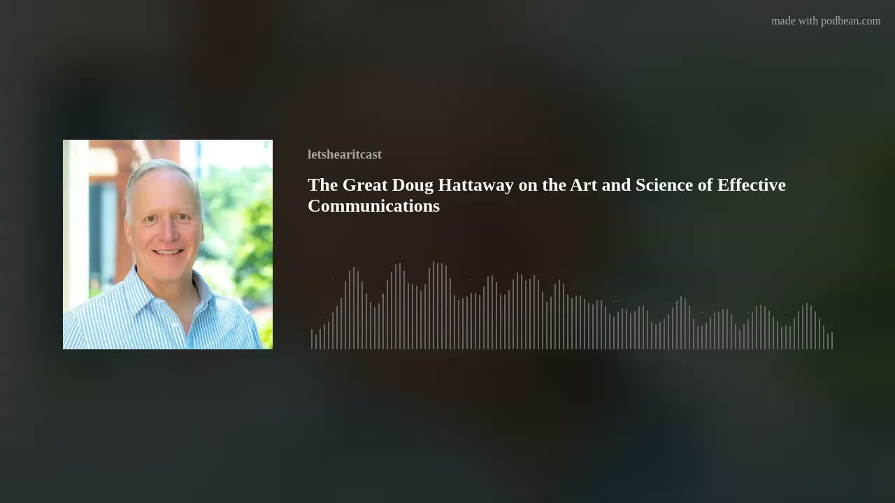 The Great Doug Hattaway on the Art and Science of Effective Communications