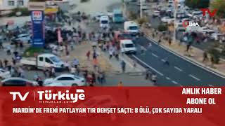 Mardin’de freni patlayan tır dehşet saçtı: 8 ölü, çok sayıda yaralı