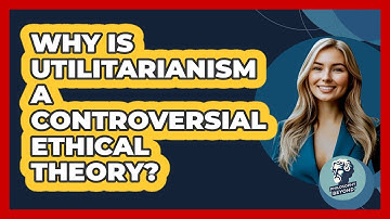 Why Is Utilitarianism A Controversial Ethical Theory? - Philosophy Beyond