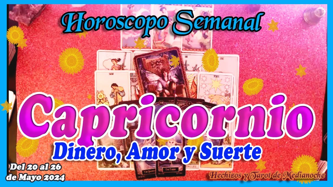 CAPRICORNIO HORÓSCOPO SEMANAL DINERO, AMOR y SUERTE del 20 al 26 de ...