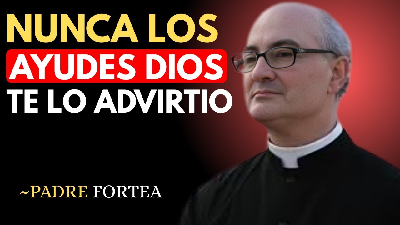 'NUNCA LOS AYUDES DIOS TE LO ADVIRTIO'' PADRE FORTEA